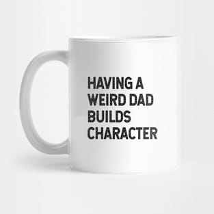 Having a weird dad builds character Mug